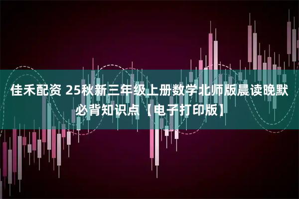 佳禾配资 25秋新三年级上册数学北师版晨读晚默必背知识点【电子打印版】